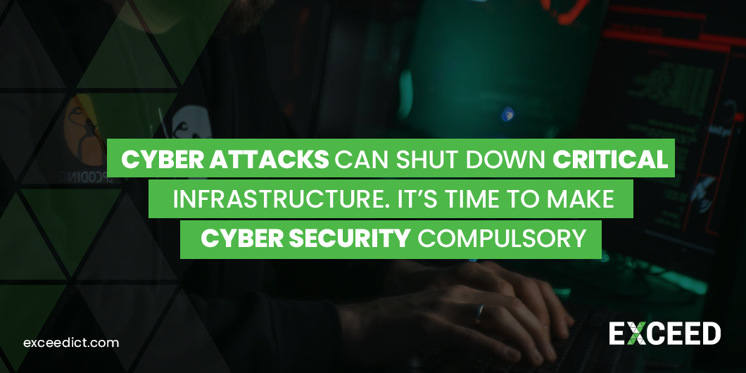 Cyber Attacks can Shut down Critical Infrastructure. It’s time to make Cyber Security Compulsory